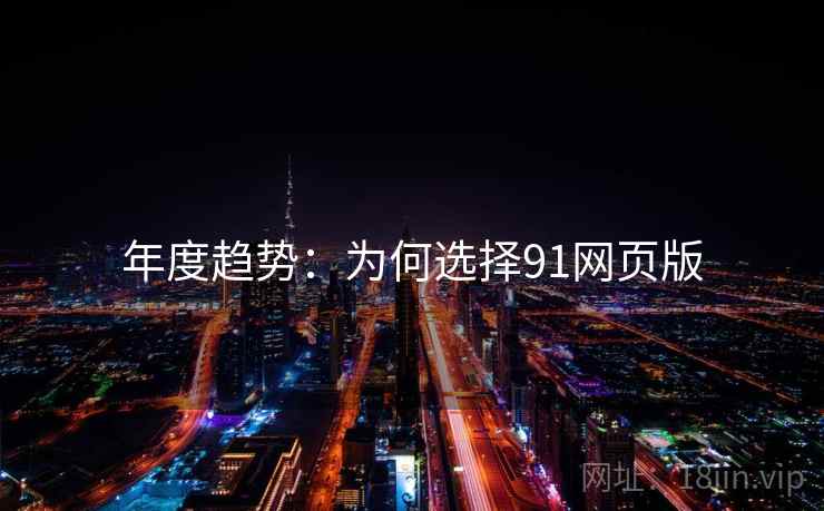 年度趋势：为何选择91网页版