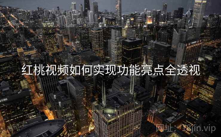 红桃视频如何实现功能亮点全透视