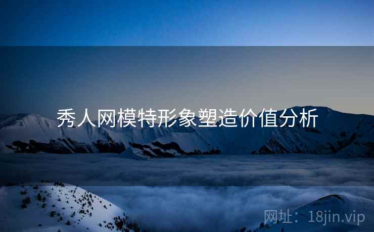秀人网模特形象塑造价值分析