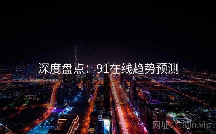 深度盘点：91在线趋势预测